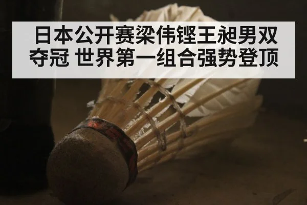 日本公开赛梁伟铿王昶男双夺冠 世界第一组合强势登顶